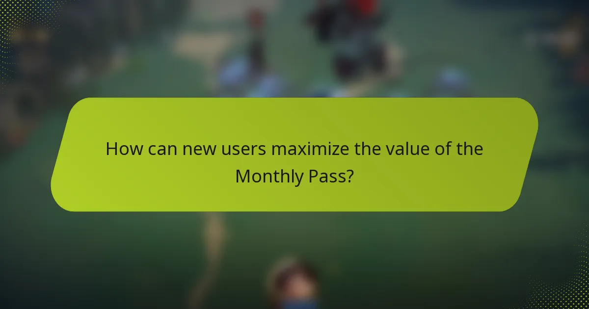 How can new users maximize the value of the Monthly Pass?