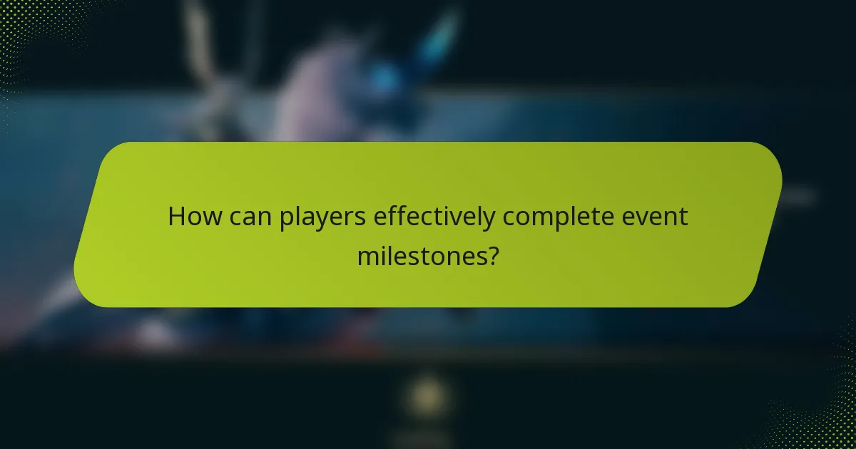 How can players effectively complete event milestones?