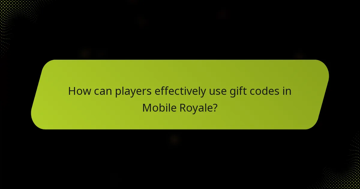How can players effectively use gift codes in Mobile Royale?