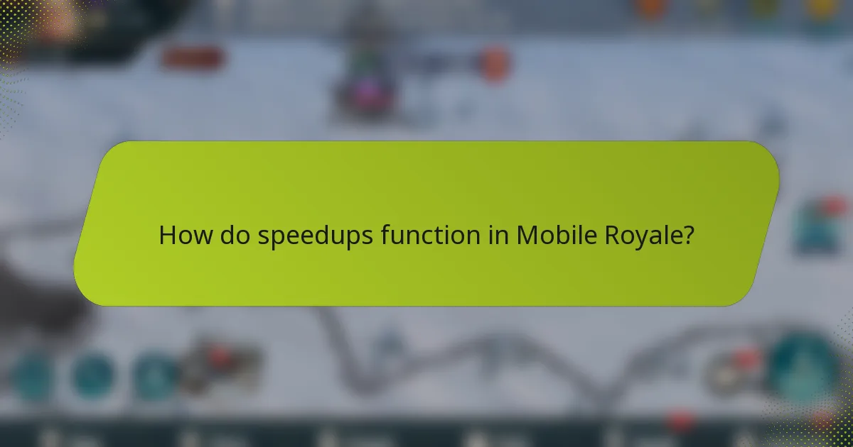 How do speedups function in Mobile Royale?
