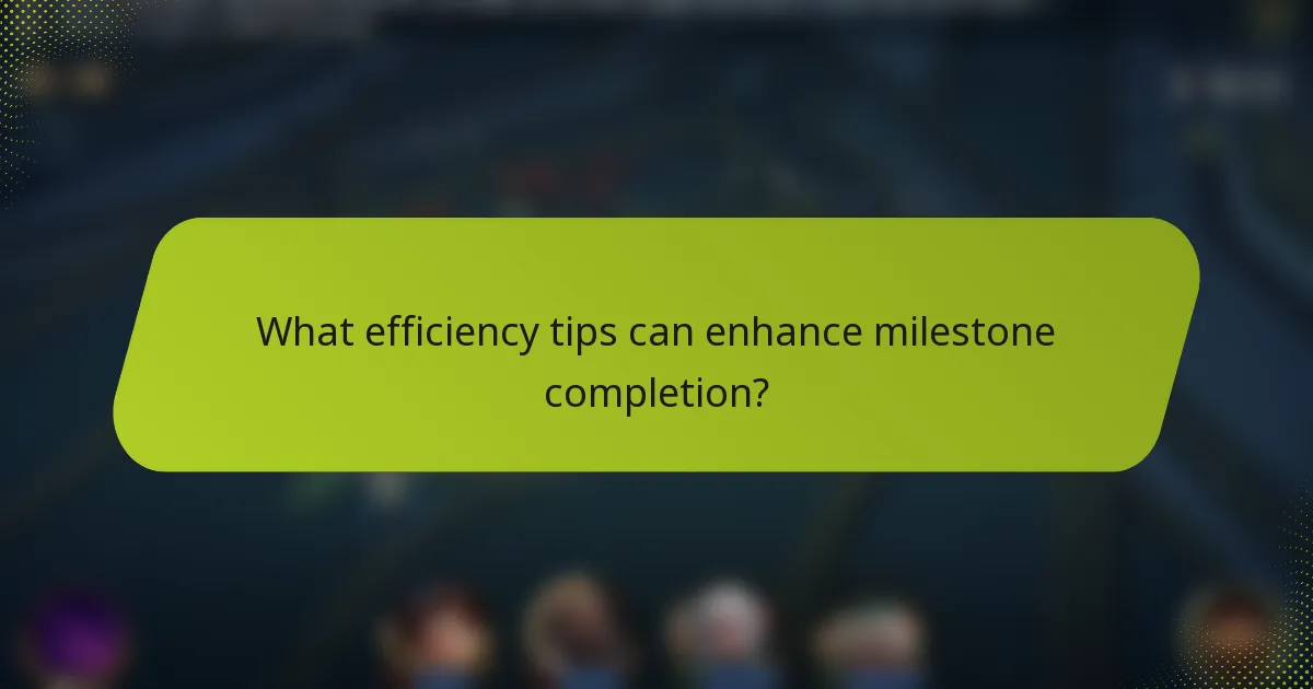 What efficiency tips can enhance milestone completion?