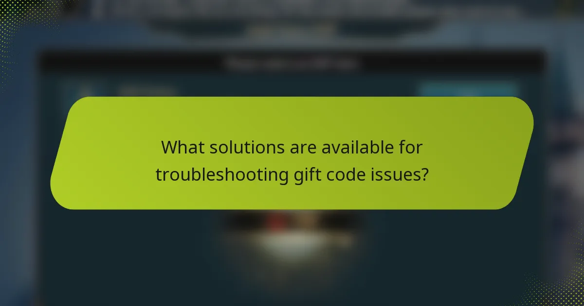 What solutions are available for troubleshooting gift code issues?