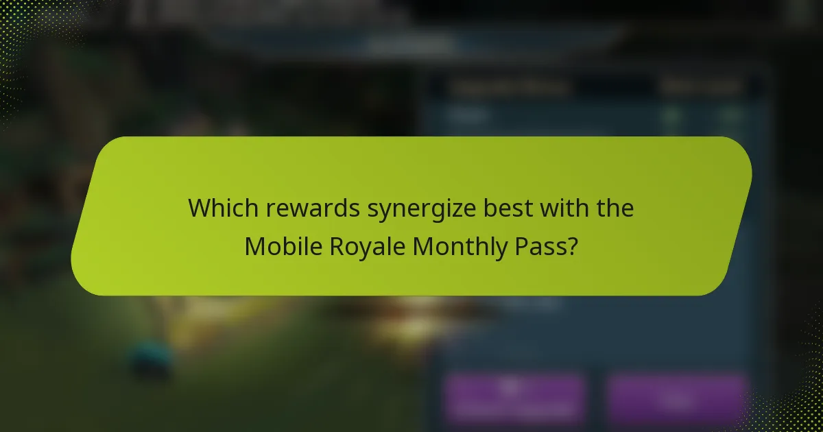 Which rewards synergize best with the Mobile Royale Monthly Pass?