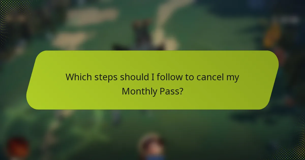 Which steps should I follow to cancel my Monthly Pass?